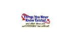 Things You Never Knew Existed